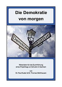 Buchcover mit der Aufschrift "Die Demokratie von morgen. Materialien für die Durchführung eines Projekttags an Schulen in Sachsen von Dr. Paul Kuder und Dr. Thomas Mehlhausen. Bei Klick öffnet sich die PDF.