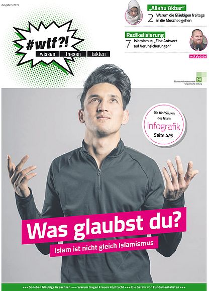 Cover des Magazins "#wtf?! - Wissen. Thesen. Fakten." Das Titelthema lautet "Was glaubst Du? Islam ist nicht gleich Islamismus." Neben der Homepage wtf.slpb.de wird auf drei Artikel verwiesen: „'Allahu Akbar'. Warum die Gläubigen freitags in die Moschee gehen.", "Radikalisierung. Islamismus: 'Eine Antwort  auf Verunsicherungen'.“ sowie "Die fünf Säulen des Islam. Infografik."