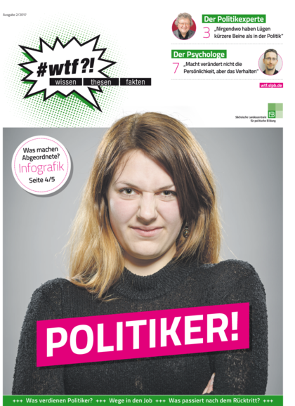 Cover des Magazins "#wtf?! wissen. thesen. fakten." Mit dem Titelthema "Politiker!". Darin enthalten: Gespräch mit einem Politikexperten (S. 3), mit einem Psychologen (S. 7). Infografik: Was machen Abgeordnete? (S. 4/5) sowie die Fragen "Was verdienen Politiker? Wege in den Job Was passiert nach dem Rücktritt?