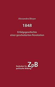 Buchtitel 1848. Erfolgsgeschichte einer gescheiterten Revolution Bleyer, Alexandra Sonderausgabe für die Landeszentralen für politische Bildung, Ditzingen 2022, 336 S.