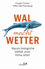 Buchcover "Wal macht Wetter. Warum biologische Vielfalt unser Klima rettet " von Frauke Fischer und Hilke Oberhansberg. Extern verlinkt mit der Bestellseite in unserem Shop.
