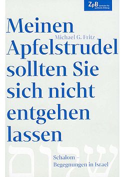 Buchtitel Meinen Apfelstrudel sollten Sie sich nicht entgehen lassen. Schalom – Begegnungen in Israel Fritz, Michael G. Sonderausgabe für die Landeszentralen für politische Bildung, Halle (Saale) 2022, 231 S.