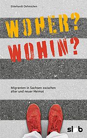 Buchcover von "Woher? Wohin? Migranten in Sachsen zwischen alter und neuer Heimat". Beim Anklicken beginnt der Download der PDF-Version.