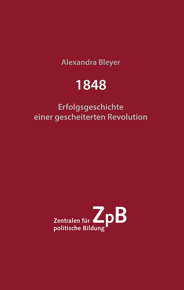 Buchtitel 1848. Erfolgsgeschichte einer gescheiterten Revolution Bleyer, Alexandra Sonderausgabe für die Landeszentralen für politische Bildung, Ditzingen 2022, 336 S.