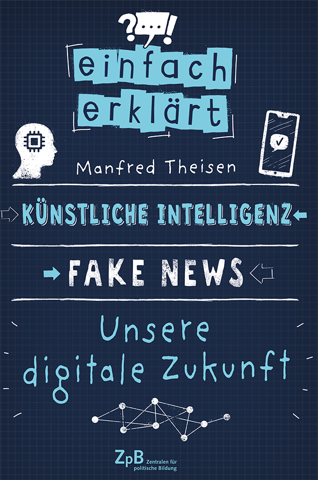 Buchcover "Einfach erklärt: Künstliche Intelligenz - Fake News - Unsere digitale Zukunft" von Manfred Theisen. Extern verlinkt mit der Bestellseite in unserem Shop. 