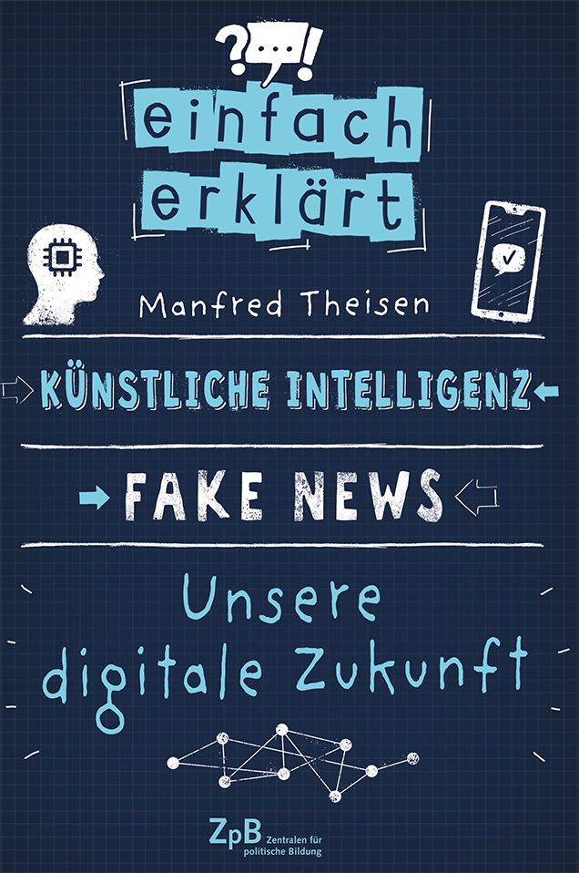 Buchcover "Einfach erklärt: Künstliche Intelligenz - Fake News - Unsere digitale Zukunft" von Manfred Theisen. Extern verlinkt mit der Bestellseite in unserem Shop.