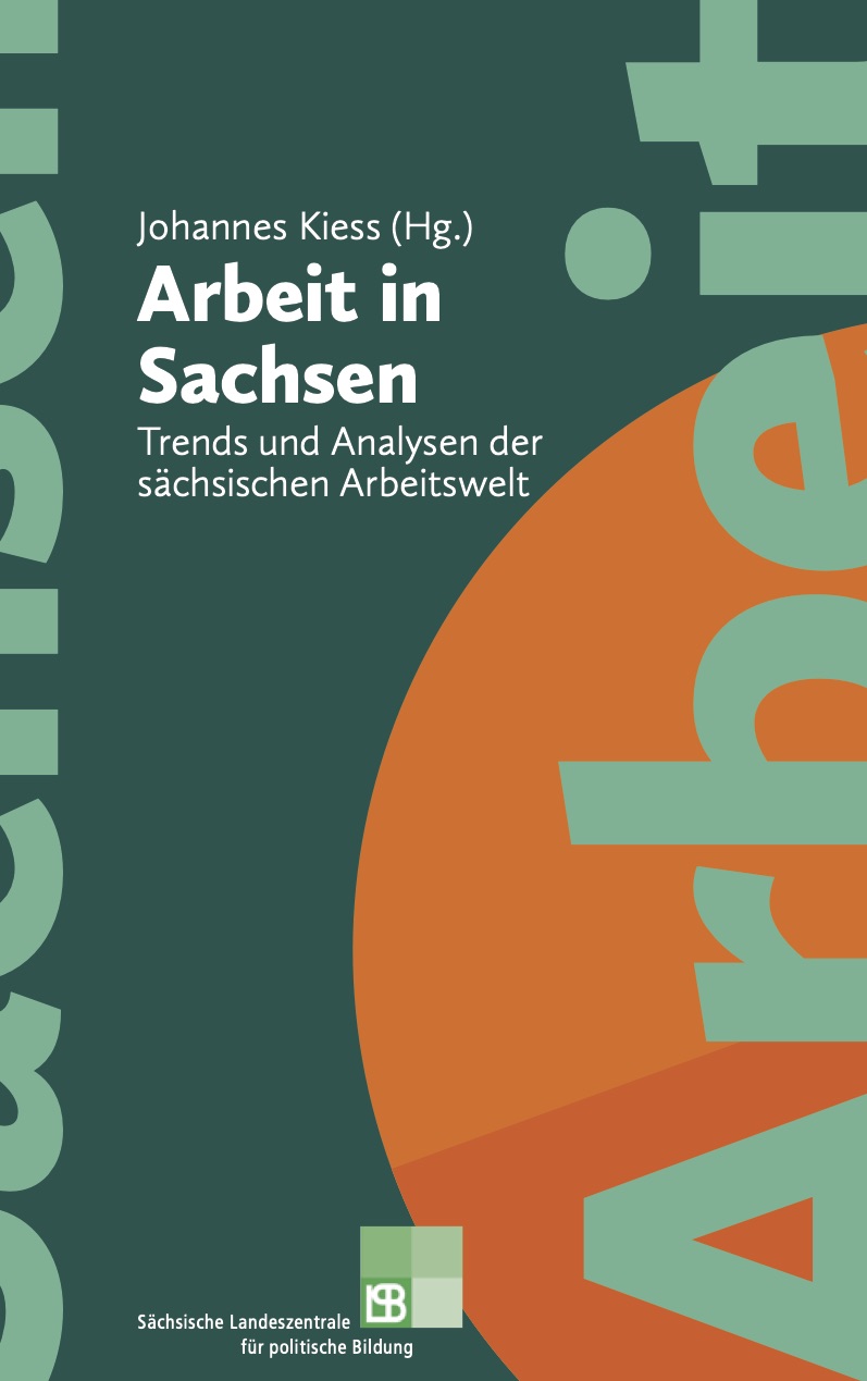 Buchcover mit der Aufschrift "Arbeit in Sachsen. Trends und Analysen der sächsischen Arbeitswelt." Herausgegeben von Johannes Kiess, erschienen bei der Sächsischen Landeszentrale für politische Bildung. Bei Klick vergrößert sich das Bild.