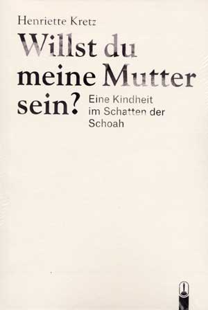  Das Bild zeigt ein Buchcover mit dem Titel "Willst du meine Mutter sein?" von Henriette Kretz. Es wird untertitelt mit "Eine Kindheit im Schatten der Schoah". Bei Klick vergrößert sich das Bild.